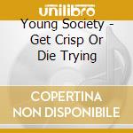 Young Society - Get Crisp Or Die Trying cd
