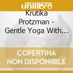 Krutika Protzman - Gentle Yoga With Krutika cd musicale di Krutika Protzman