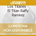 Los Titanes - El Titan Raffy Ramirez cd