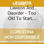 Lawson And Disorder - Too Old To Start At The Bottom