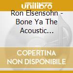 Ron Elsensohn - Bone Ya The Acoustic Sessions cd