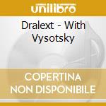 Dralext - With Vysotsky cd musicale di Dralext