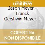 Jason Meyer - Franck Gershwin Meyer Chopin cd musicale di Jason Meyer