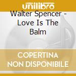 Walter Spencer - Love Is The Balm cd