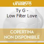 Ty G - Low Filter Love cd