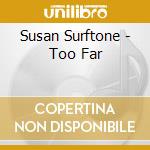 Susan Surftone - Too Far cd