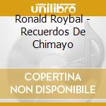 Ronald Roybal - Recuerdos De Chimayo cd musicale di Ronald Roybal