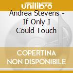 Andrea Stevens - If Only I Could Touch cd