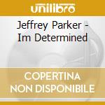 Jeffrey Parker - Im Determined cd