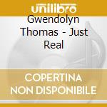 Gwendolyn Thomas - Just Real cd musicale di Gwendolyn Thomas
