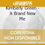 Kimberly Green - A Brand New Me cd musicale di Kimberly Green