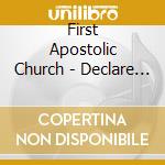 First Apostolic Church - Declare Freedom (Chad & Fallon Erickson Presents) cd musicale di First Apostolic Church
