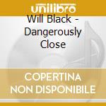 Will Black - Dangerously Close cd
