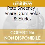 Pete Sweeney - Snare Drum Solos & Etudes cd musicale di Pete Sweeney