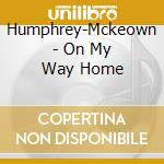 Humphrey-Mckeown - On My Way Home cd musicale di Humphrey
