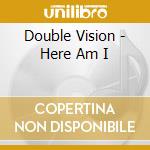 Double Vision - Here Am I cd