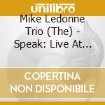Mike Ledonne Trio (The) - Speak: Live At Cory Weeds' Cellar Jazz Club