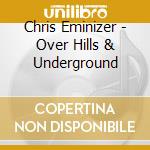 Chris Eminizer - Over Hills & Underground cd