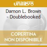 Damon L. Brown - Doublebooked cd musicale di Damon L. Brown