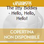 The Itty Biddies - Hello, Hello, Hello! cd