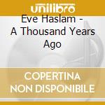 Eve Haslam - A Thousand Years Ago cd