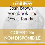 Josh Brown - Songbook Trio (Feat. Randy Napoleon & Neal Miner) cd musicale di Josh Brown