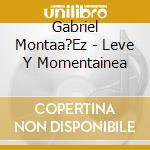 Gabriel Montaa?Ez - Leve Y Momentainea cd