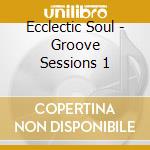 Ecclectic Soul - Groove Sessions 1 cd
