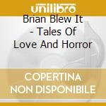 Brian Blew It - Tales Of Love And Horror cd