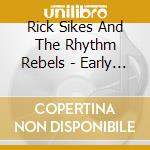 Rick Sikes And The Rhythm Rebels - Early Recordings cd musicale di Rick Sikes And The Rhythm Rebels