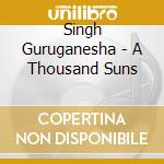 Singh Guruganesha - A Thousand Suns cd musicale di Singh Guruganesha