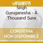 Singh Guruganesha - A Thousand Suns