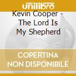 Kevin Cooper - The Lord Is My Shepherd cd musicale di Kevin Cooper