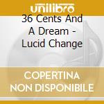 36 Cents And A Dream - Lucid Change cd
