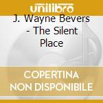 J. Wayne Bevers - The Silent Place cd