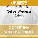 Mehret Eteffa - Nefse Wedesu Adela cd