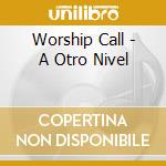 Worship Call - A Otro Nivel cd musicale di Worship Call