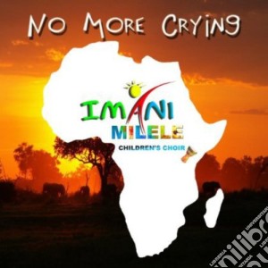 Imani Milele Children'S Choir - No More Crying cd musicale di Imani Milele Children'S Choir