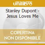 Stanley Dupont - Jesus Loves Me cd