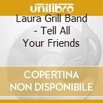 Laura Grill Band - Tell All Your Friends cd musicale di Laura Band Grill