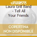 Laura Grill Band - Tell All Your Friends cd