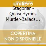 Stagbriar - Quasi-Hymns Murder-Ballads & Tales Of How The Hero