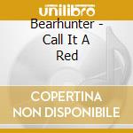Bearhunter - Call It A Red cd musicale di Bearhunter