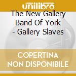 The New Gallery Band Of York - Gallery Slaves cd musicale di The New Gallery Band Of York