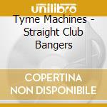 Tyme Machines - Straight Club Bangers cd musicale di Tyme Machines