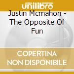 Justin Mcmahon - The Opposite Of Fun cd
