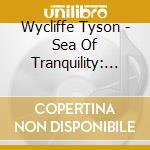 Wycliffe Tyson - Sea Of Tranquility: Prayers With Music cd musicale di Wycliffe Tyson