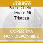 Padre Chelo - Llevate Mi Tristeza cd