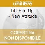 Lift Him Up - New Attitude cd musicale di Lift Him Up