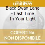 Black Swan Lane - Last Time In Your Light cd